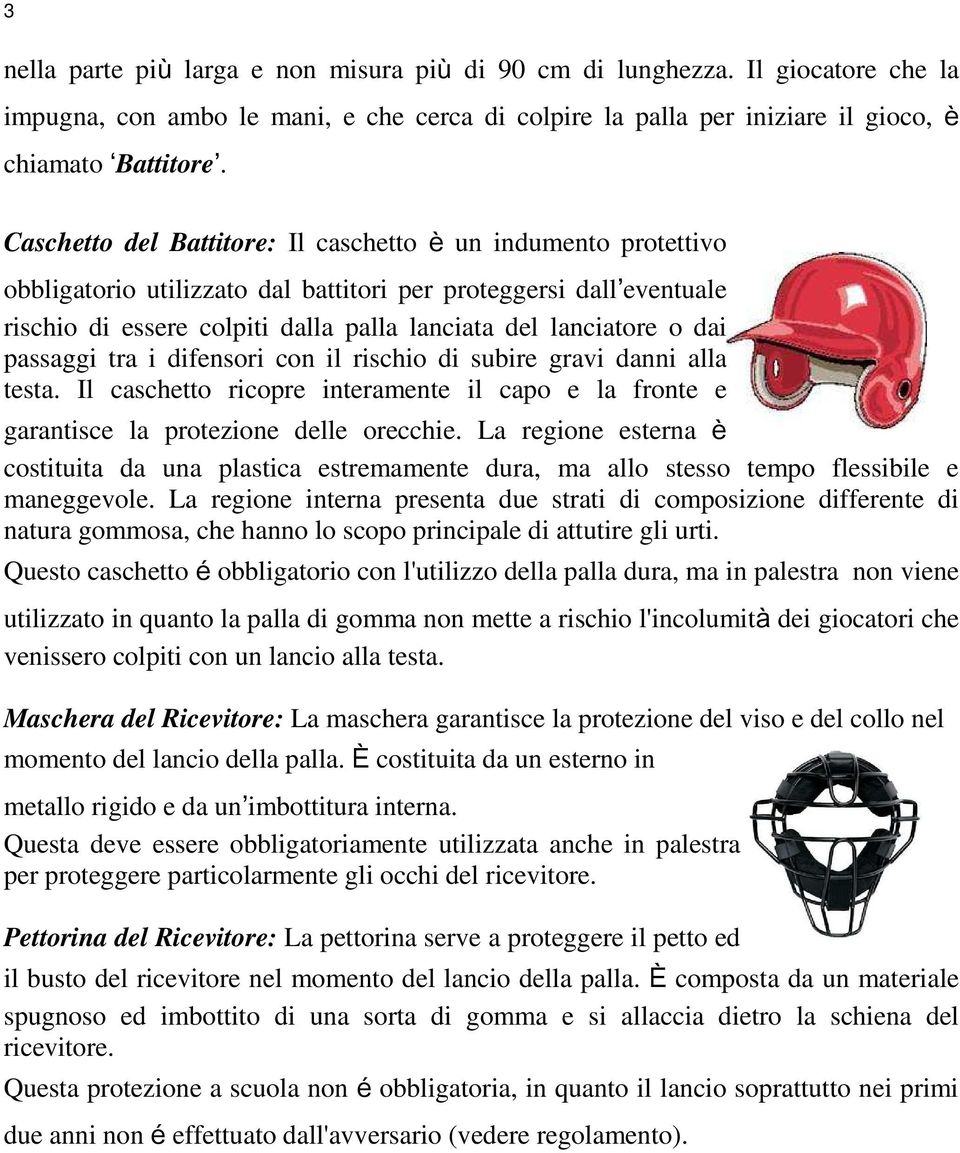 dai passaggi tra i difensori con il rischio di subire gravi danni alla testa. Il caschetto ricopre interamente il capo e la fronte e garantisce la protezione delle orecchie.