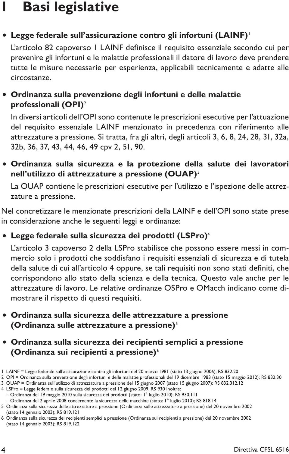 Ordinanza sulla prevenzione degli infortuni e delle malattie professionali (OPI) 2 In diversi articoli dell OPI sono contenute le prescrizioni esecutive per l attuazione del requisito essenziale