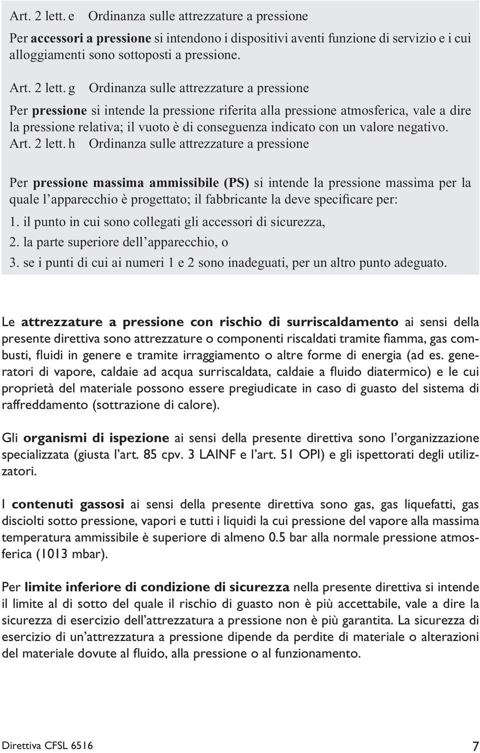 g Ordinanza sulle attrezzature a pressione Per pressione si intende la pressione riferita alla pressione atmosferica, vale a dire la pressione relativa; il vuoto è di conseguenza indicato con un