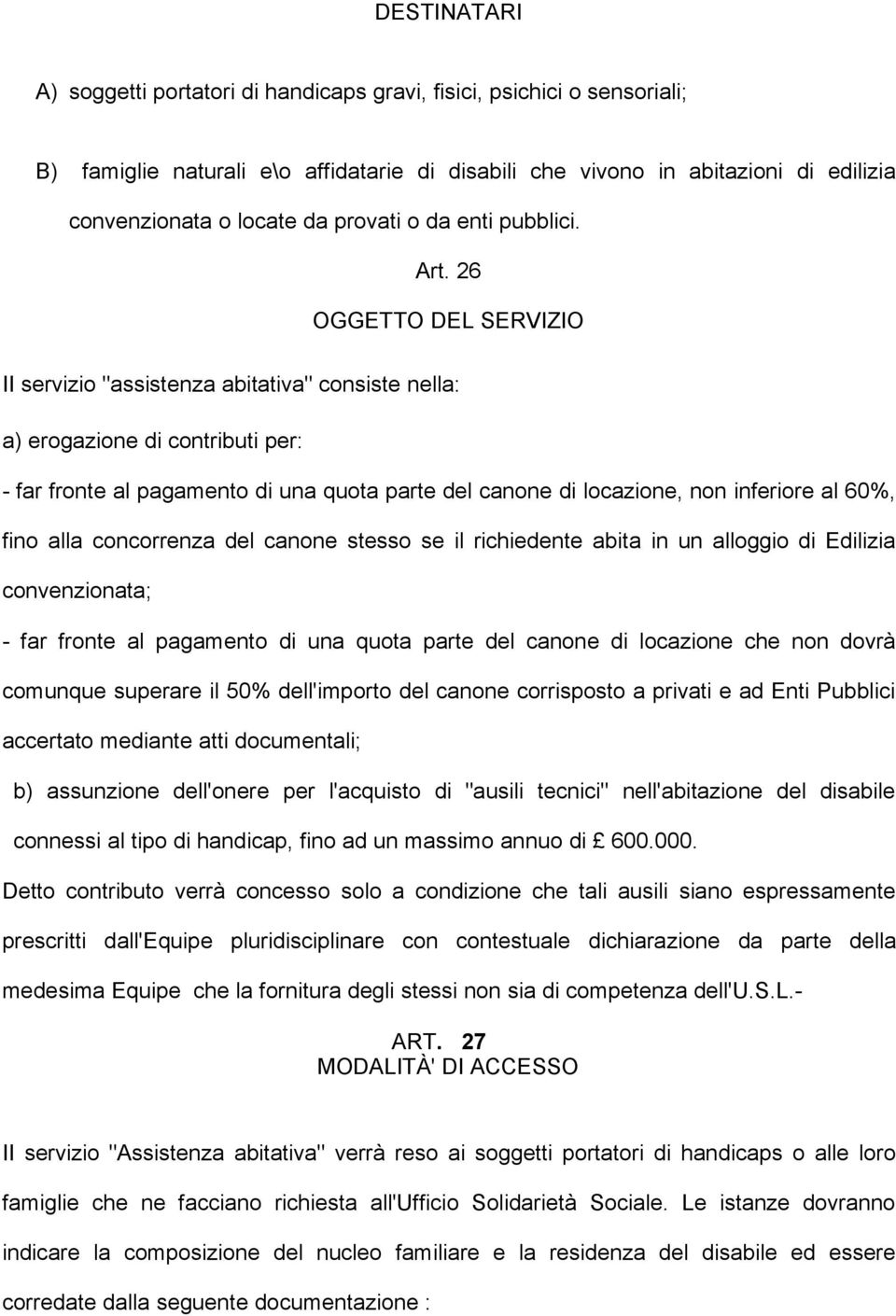 26 OGGETTO DEL SERVIZIO II servizio "assistenza abitativa" consiste nella: a) erogazione di contributi per: - far fronte al pagamento di una quota parte del canone di locazione, non inferiore al 60%,