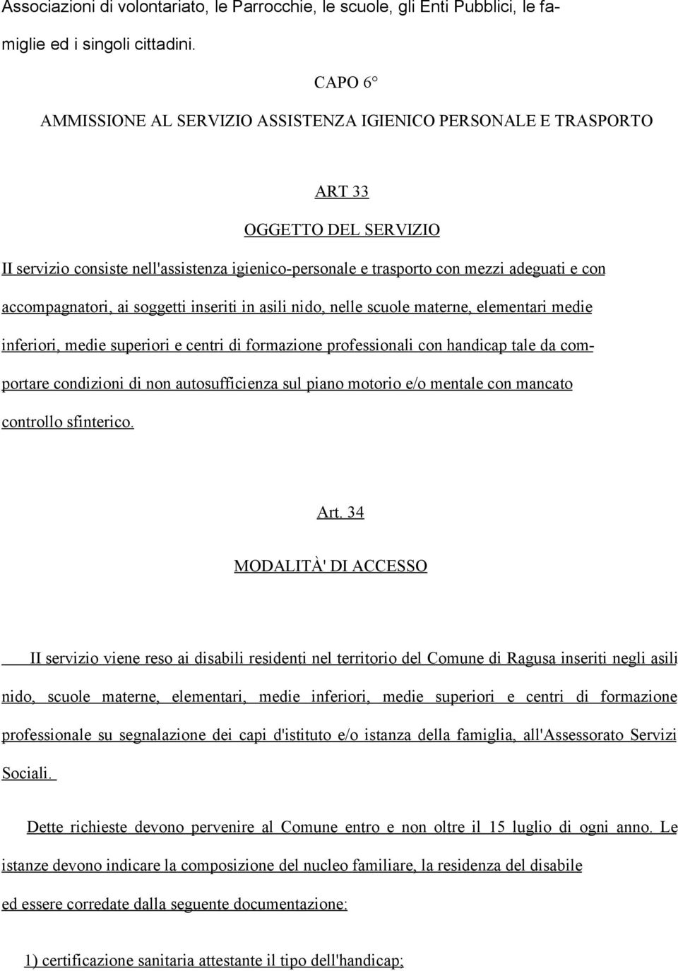 accompagnatori, ai soggetti inseriti in asili nido, nelle scuole materne, elementari medie inferiori, medie superiori e centri di formazione professionali con handicap tale da comportare condizioni