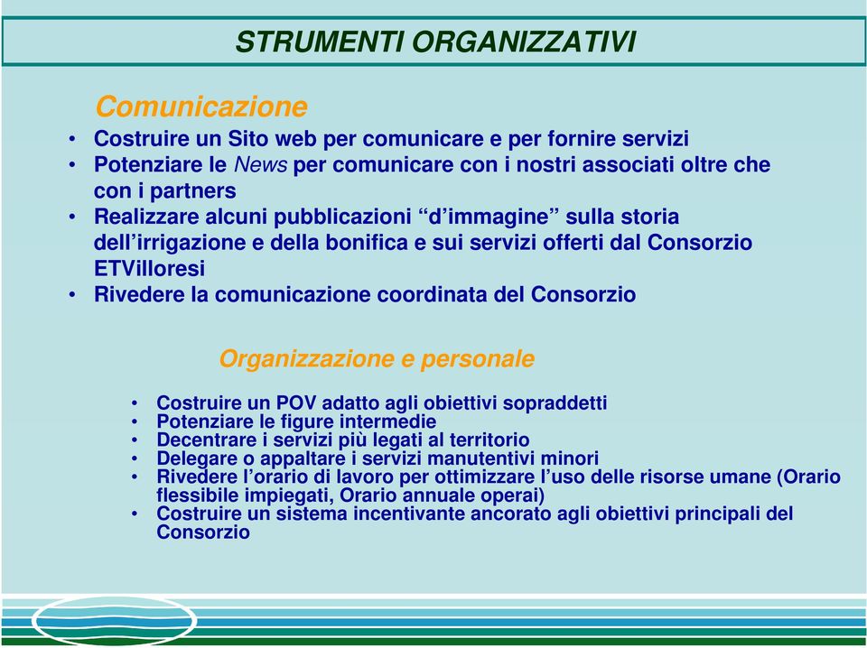 personale Costruire un POV adatto agli obiettivi sopraddetti Potenziare le figure intermedie Decentrare i servizi più legati al territorio Delegare o appaltare i servizi manutentivi minori