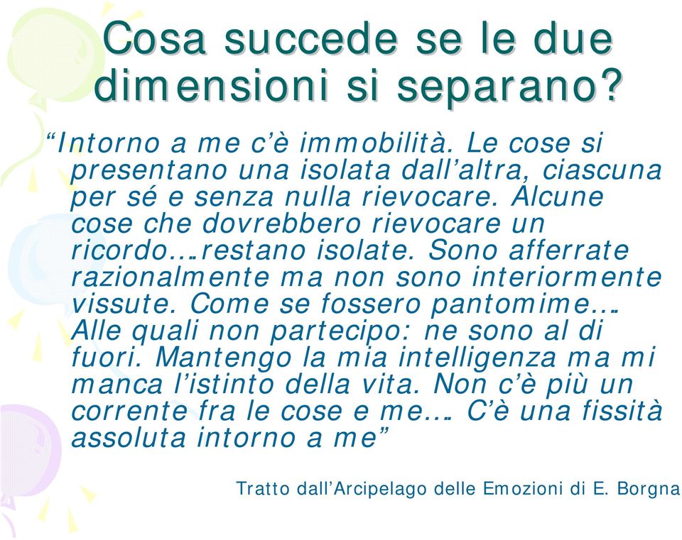 restano isolate. Sono afferrate razionalmente ma non sono interiormente vissute. Come se fossero pantomime.