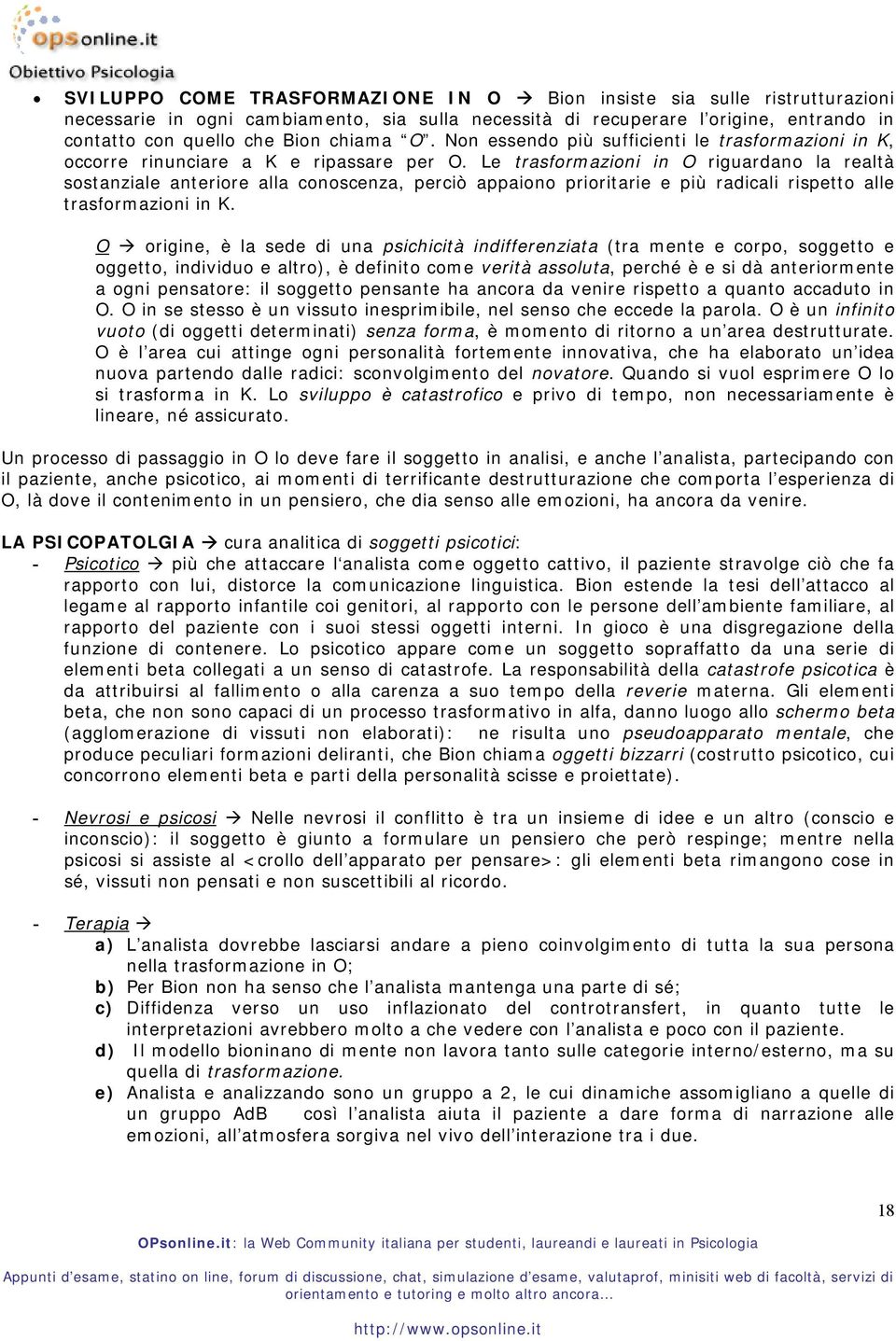 Le trasformazioni in O riguardano la realtà sostanziale anteriore alla conoscenza, perciò appaiono prioritarie e più radicali rispetto alle trasformazioni in K.