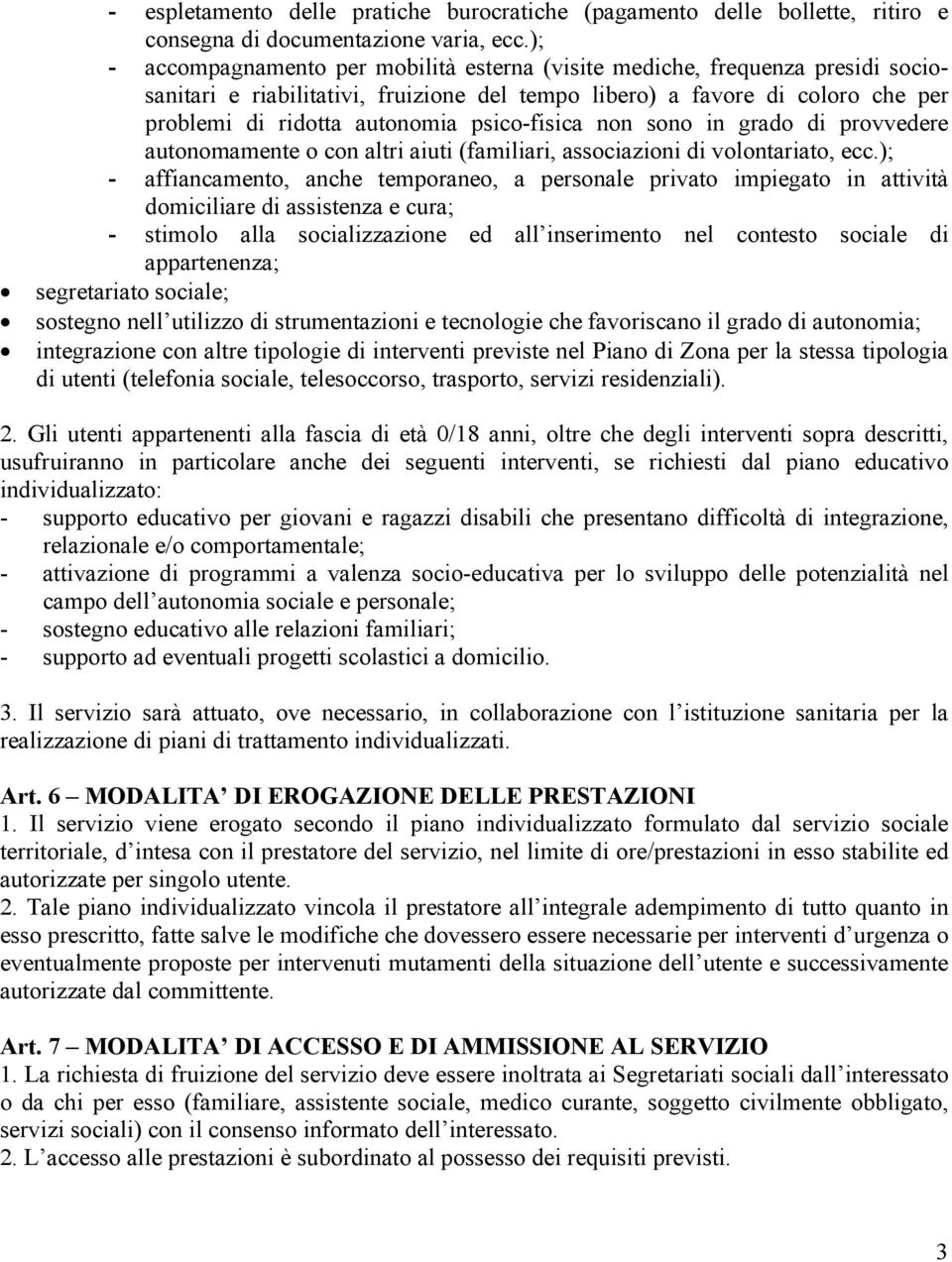 psico-fisica non sono in grado di provvedere autonomamente o con altri aiuti (familiari, associazioni di volontariato, ecc.