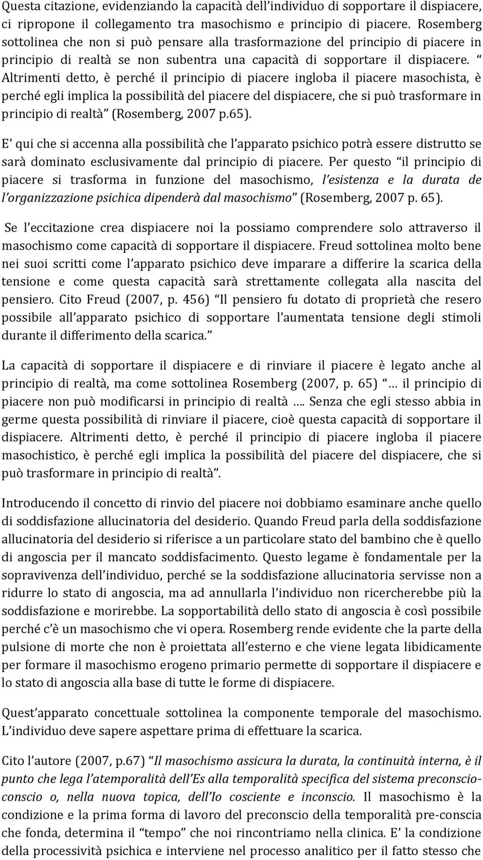 Altrimenti detto, è perché il principio di piacere ingloba il piacere masochista, è perché egli implica la possibilità del piacere del dispiacere, che si può trasformare in principio di realtà