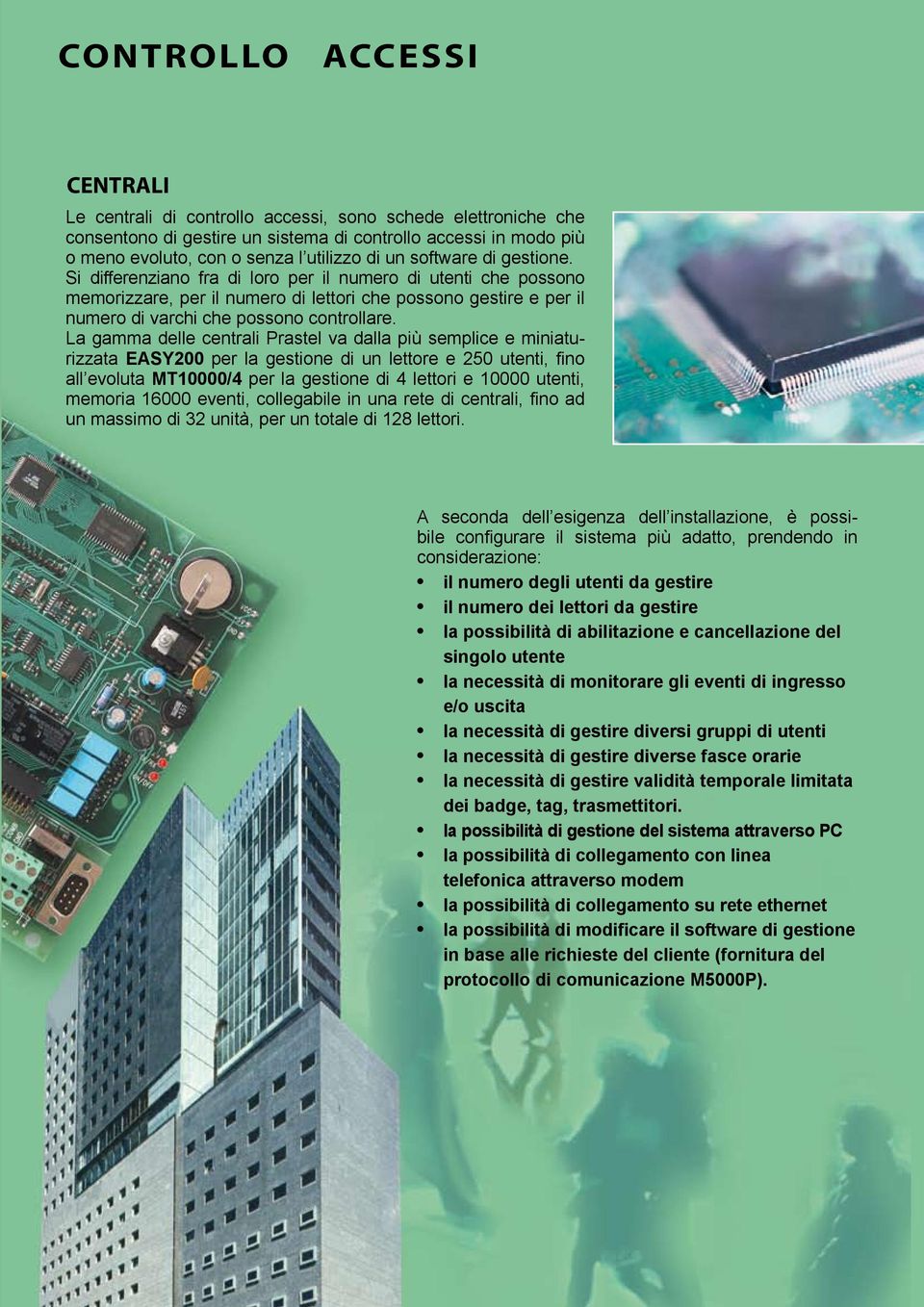 La gamma delle centrali Prastel va dalla più semplice e miniaturizzata EASY200 per la gestione di un lettore e 250 utenti, fino all evoluta MT10000/4 per la gestione di 4 lettori e 10000 utenti,