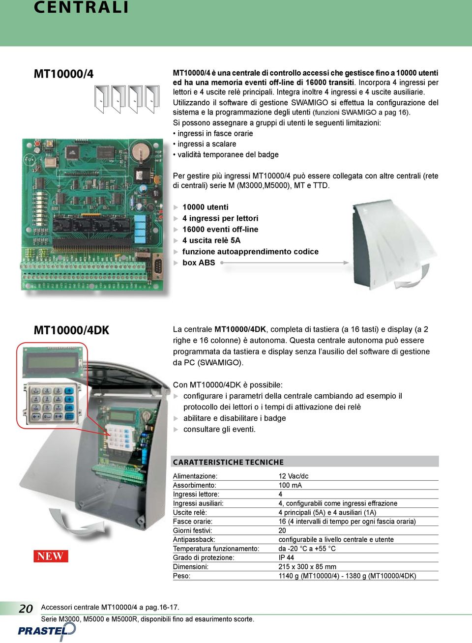 Utilizzando il software di gestione SWAMIGO si effettua la configurazione del sistema e la programmazione degli utenti (funzioni SWAMIGO a pag 16).