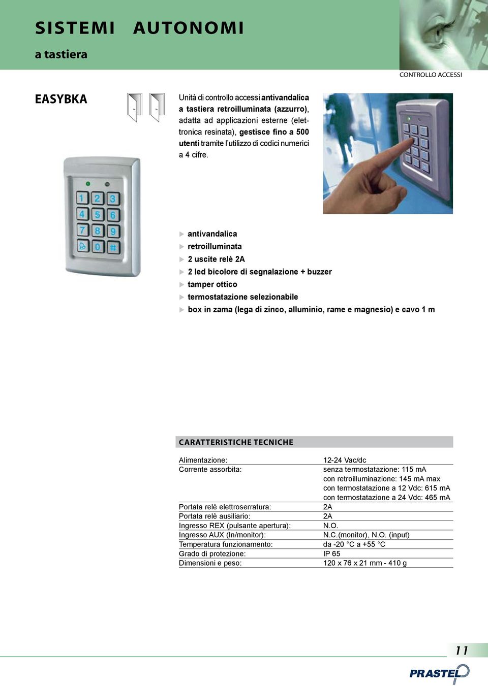 u antivandalica u retroilluminata u 2 uscite relè 2A u 2 led bicolore di segnalazione + buzzer u tamper ottico u termostatazione selezionabile u box in zama (lega di zinco, alluminio, rame e