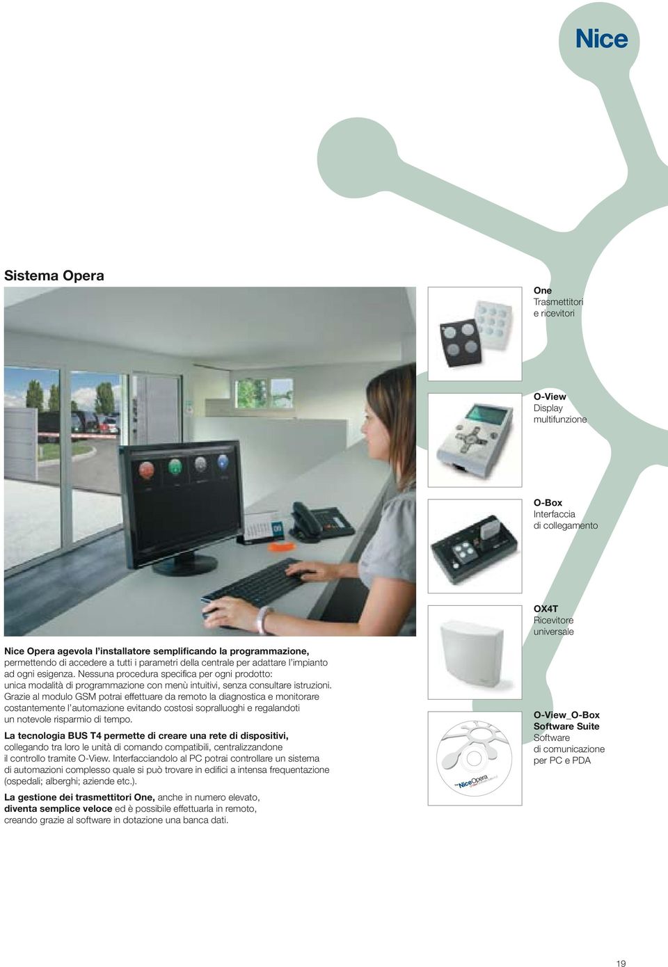 Nessuna procedura specifi ca per ogni prodotto: unica modalità di programmazione con menù intuitivi, senza consultare istruzioni.