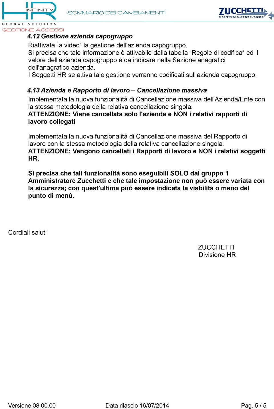 I Soggetti HR se attiva tale gestione verranno codificati sull'azienda capogruppo. 4.