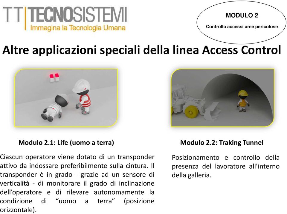 Il transponder è in grado - grazie ad un sensore di verticalità - di monitorare il grado di inclinazione dell operatore e di rilevare