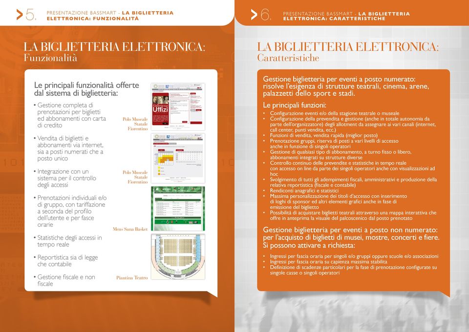 prenotazioni per biglietti ed abbonamenti con carta di credito Vendita di biglietti e abbonamenti via internet, sia a posti numerati che a posto unico Integrazione con un sistema per il controllo