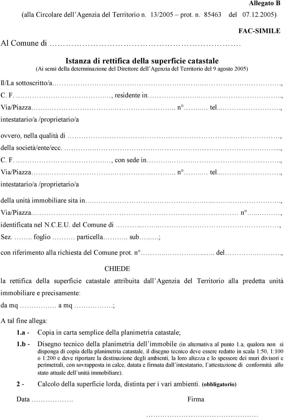 ..... n.. tel...., intestatario/a /proprietario/a ovvero, nella qualità di., della società/ente/ecc......., C. F..., con sede in...., Via/Piazza...... n.. tel...., intestatario/a /proprietario/a della unità sita in.