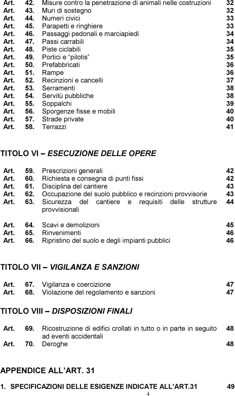 Recinzioni e cancelli 37 Art. 53. Serramenti 38 Art. 54. Servitù pubbliche 38 Art. 55. Soppalchi 39 Art. 56. Sporgenze fisse e mobili 40 Art. 57. Strade private 40 Art. 58.