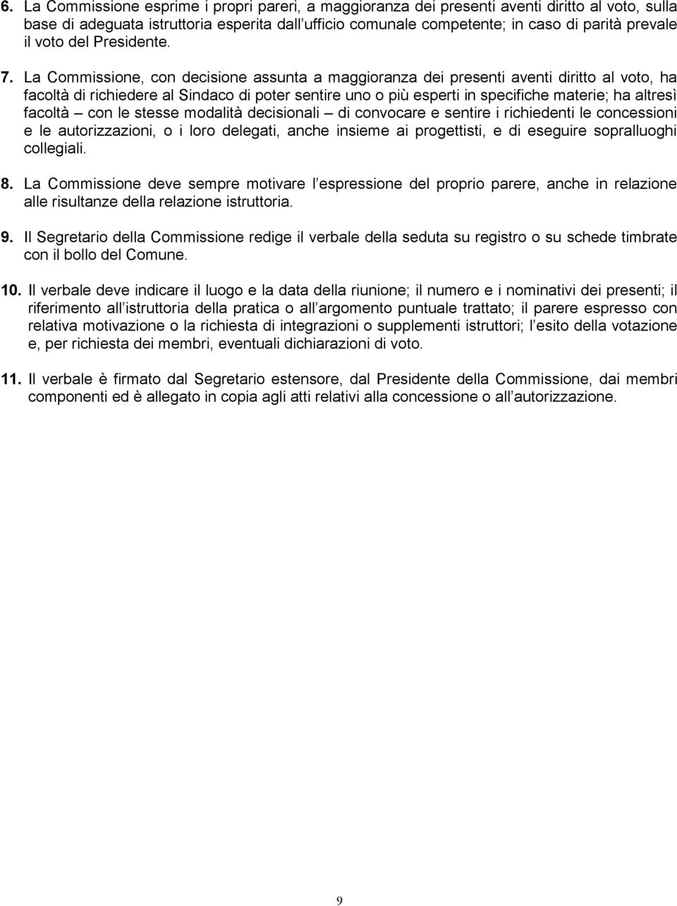 La Commissione, con decisione assunta a maggioranza dei presenti aventi diritto al voto, ha facoltà di richiedere al Sindaco di poter sentire uno o più esperti in specifiche materie; ha altresì