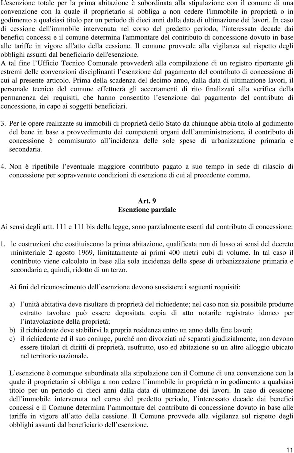 In caso di cessione dell'immobile intervenuta nel corso del predetto periodo, l'interessato decade dai benefici concessi e il comune determina l'ammontare del contributo di concessione dovuto in base