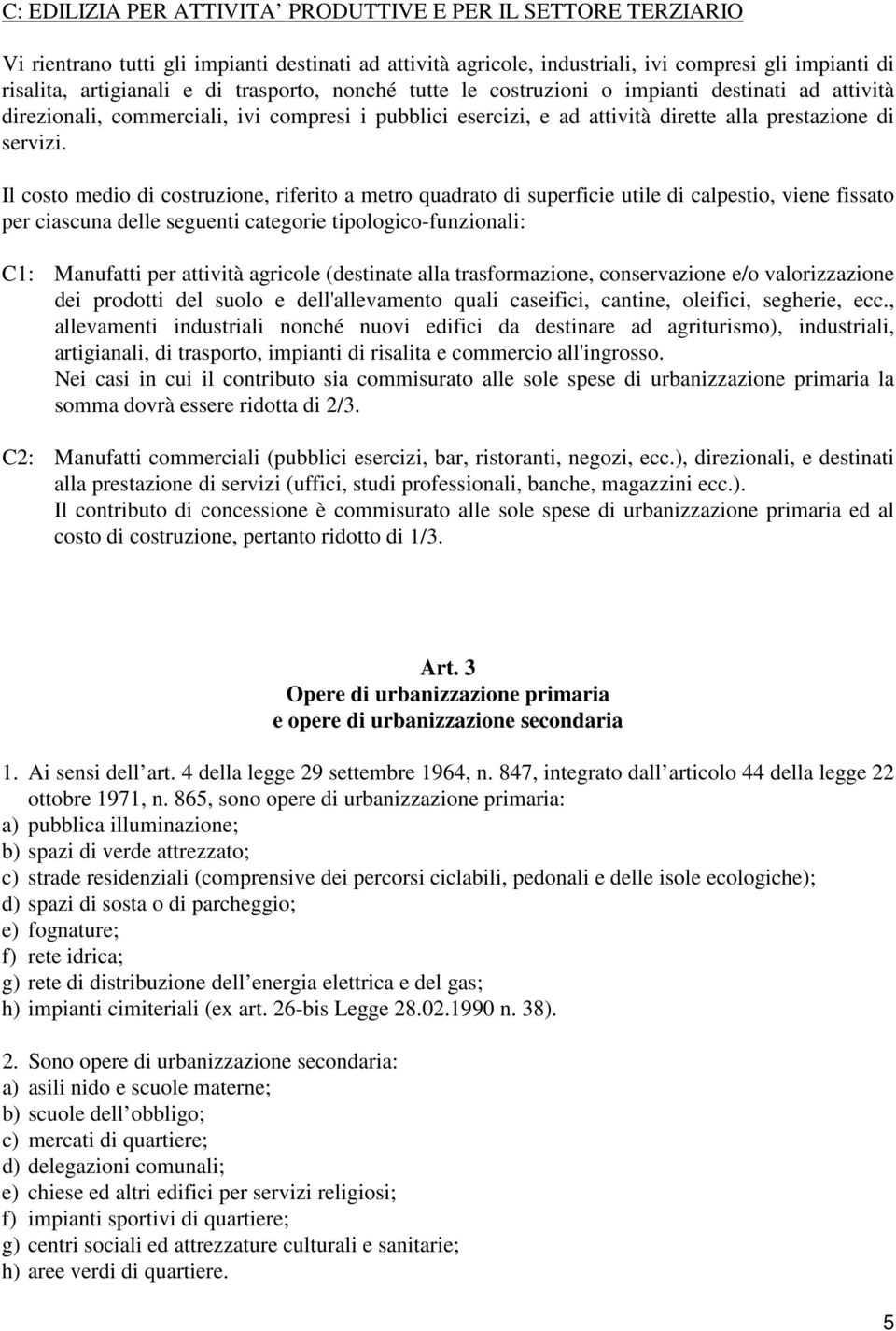 Il costo medio di costruzione, riferito a metro quadrato di superficie utile di calpestio, viene fissato per ciascuna delle seguenti categorie tipologico-funzionali: C1: Manufatti per attività