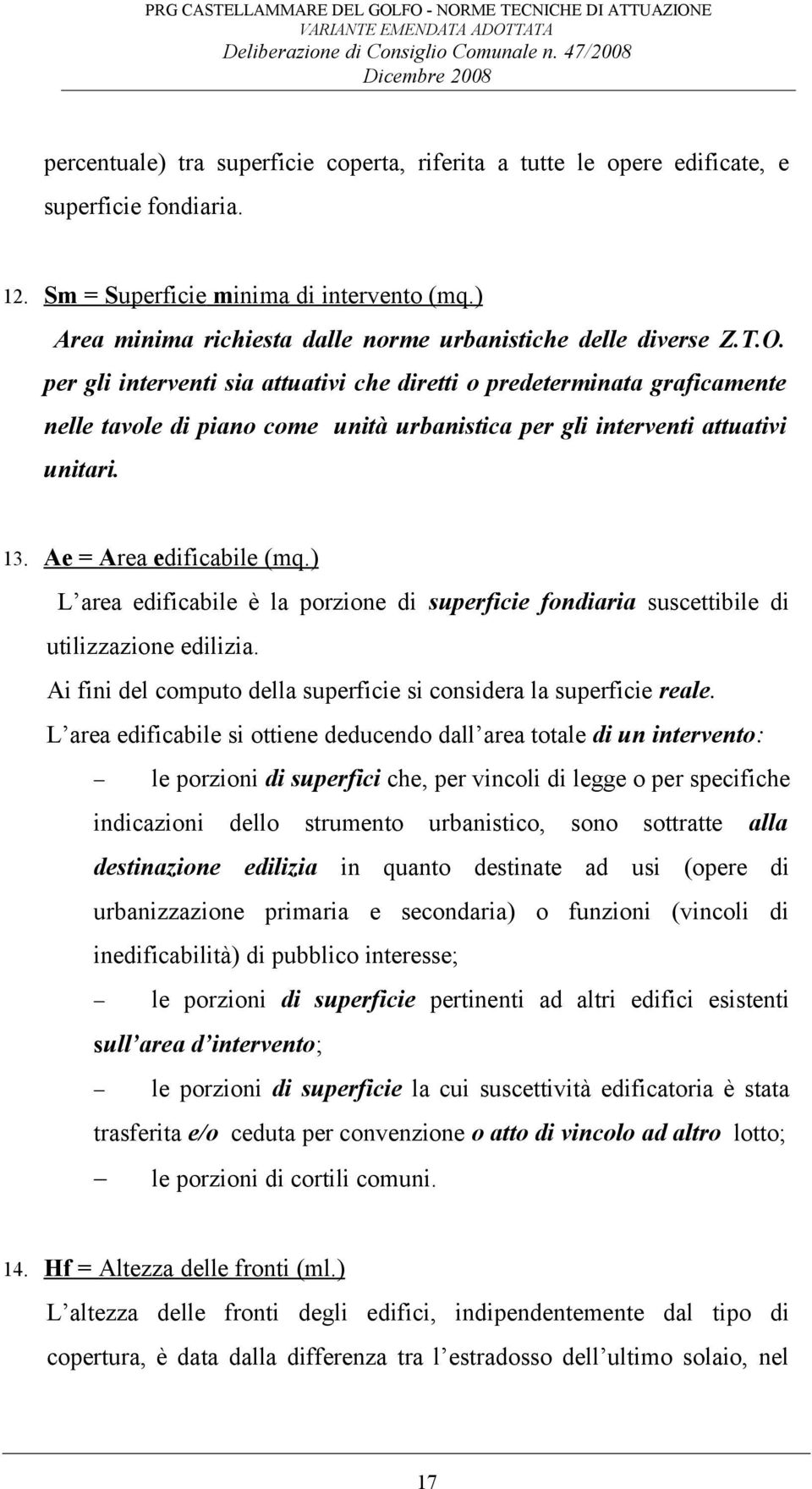 per gli interventi sia attuativi che diretti o predeterminata graficamente nelle tavole di piano come unità urbanistica per gli interventi attuativi unitari. 13. Ae = A rea edificabile (mq.