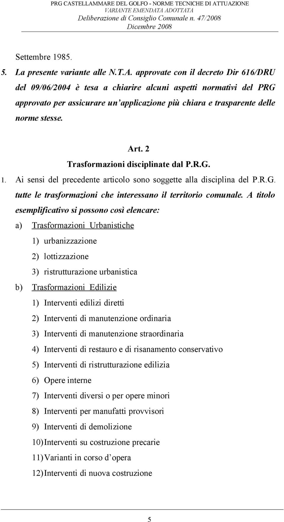 2 Trasformazioni disciplinate dal P.R.G. 1. Ai sensi del precedente articolo sono soggette alla disciplina del P.R.G. tutte le trasformazioni che interessano il territorio comunale.