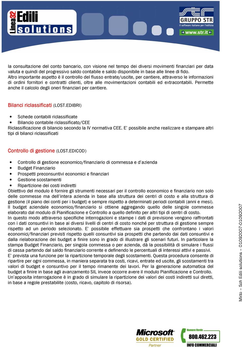 extracontabili. Permette anche il calcolo degli oneri finanziari per cantiere. Bilanci riclassificati (LOST.