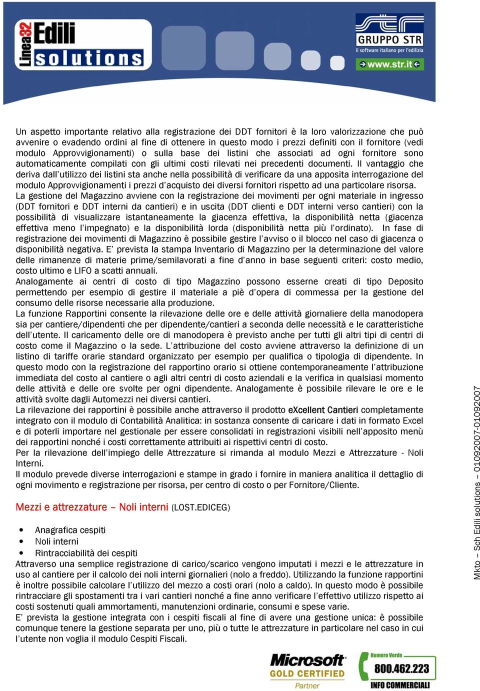 Il vantaggio che deriva dall utilizzo dei listini sta anche nella possibilità di verificare da una apposita interrogazione del modulo Approvvigionamenti i prezzi d acquisto dei diversi fornitori