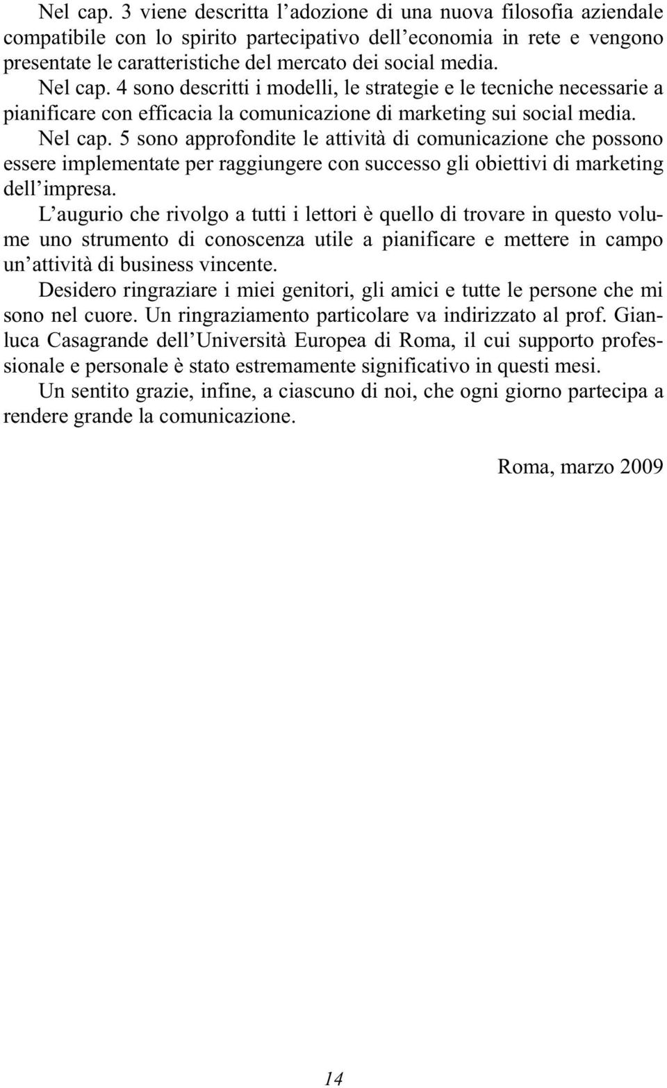 4 sono descritti i modelli, le strategie e le tecniche necessarie a pianificare con efficacia la comunicazione di marketing sui social media.