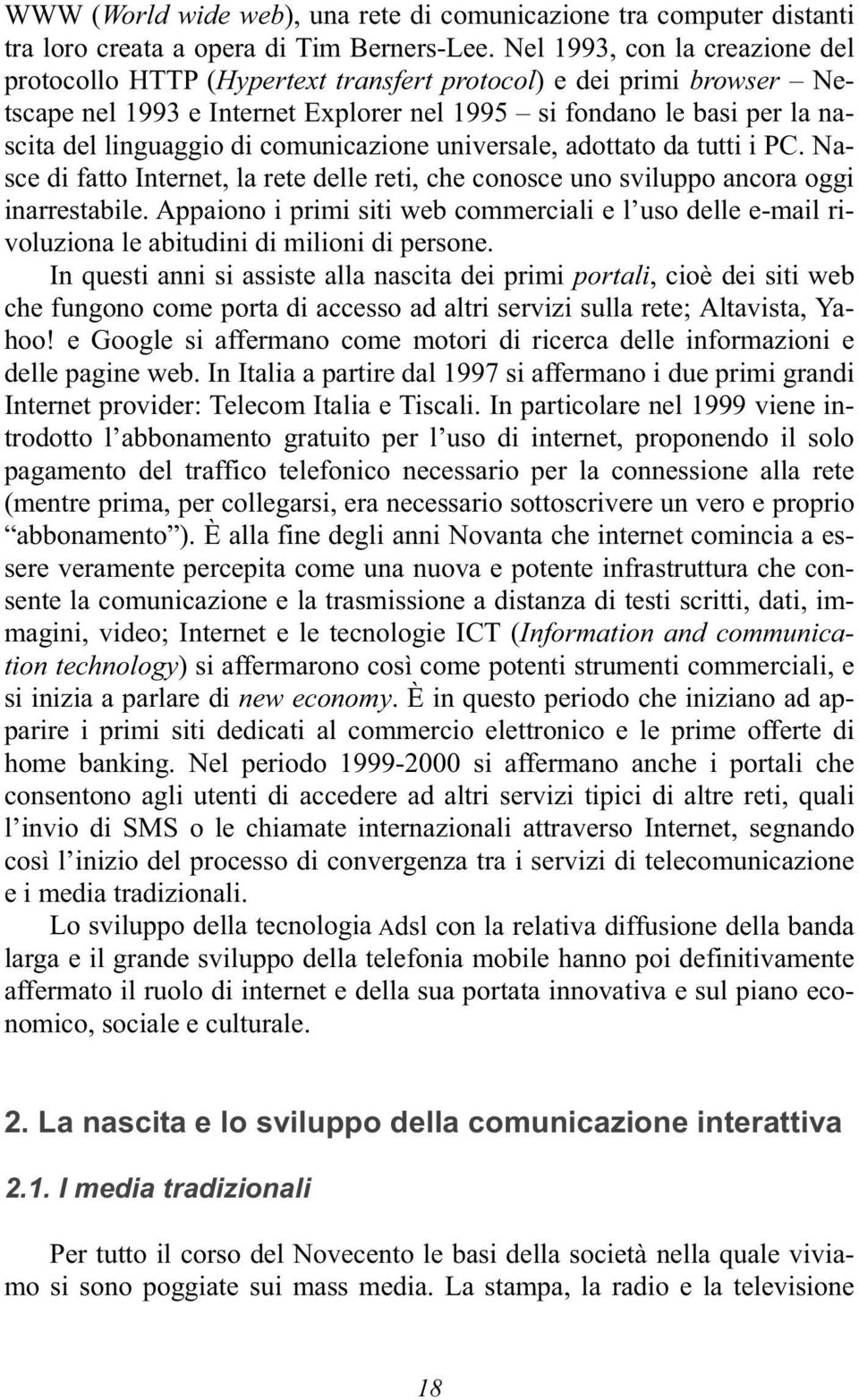 comunicazione universale, adottato da tutti i PC. Nasce di fatto Internet, la rete delle reti, che conosce uno sviluppo ancora oggi inarrestabile.