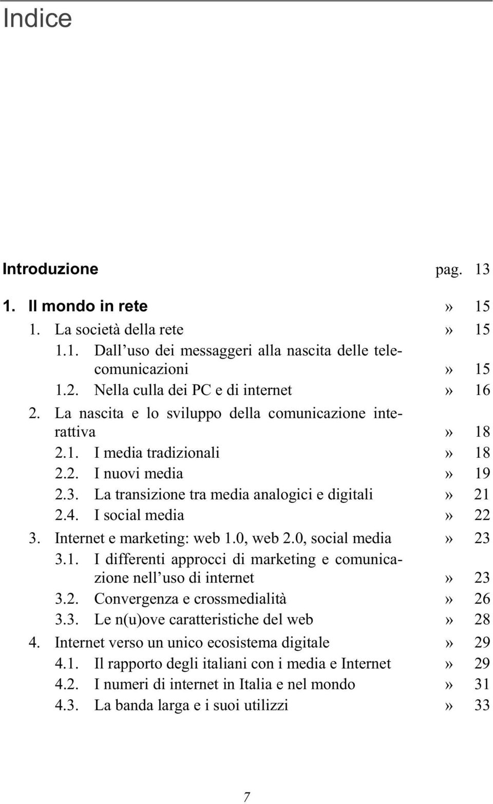 Internet e marketing: web 1.0, web 2.0, social media» 23 3.1. I differenti approcci di marketing e comunicazione nell uso di internet» 23 3.2. Convergenza e crossmedialità» 26 3.3. Le n(u)ove caratteristiche del web» 28 4.