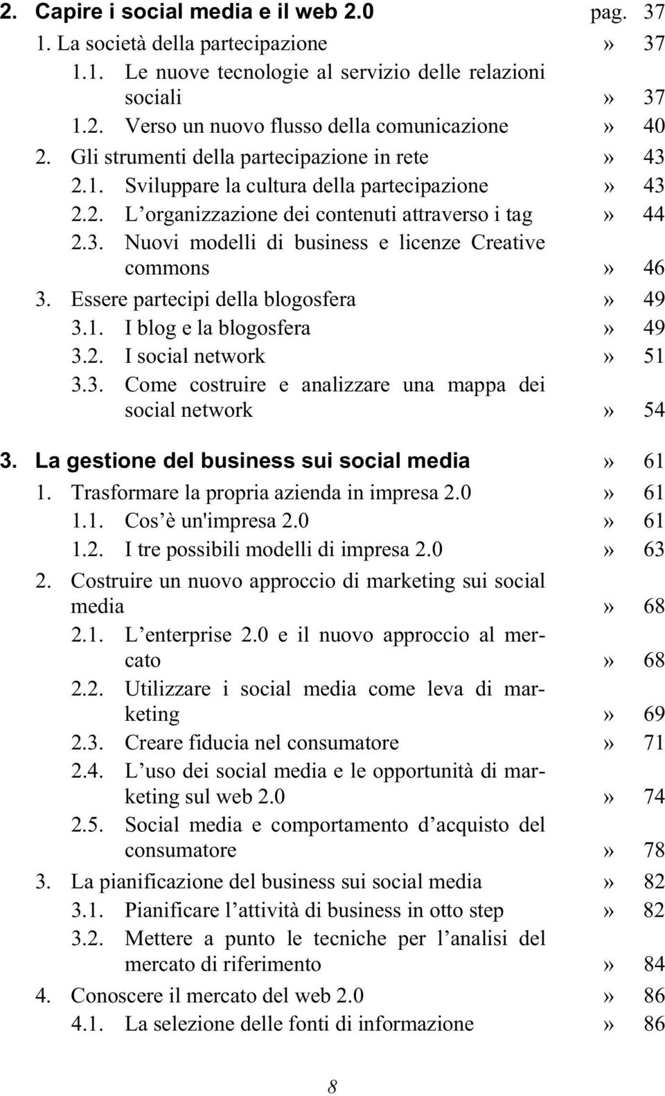 Essere partecipi della blogosfera» 49 3.1. I blog e la blogosfera» 49 3.2. I social network» 51 3.3. Come costruire e analizzare una mappa dei social network» 54 3.