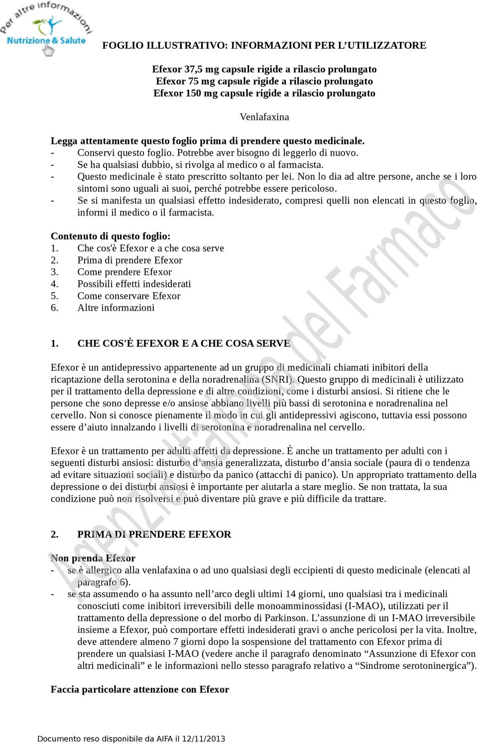 - Se ha qualsiasi dubbio, si rivolga al medico o al farmacista. - Questo medicinale è stato prescritto soltanto per lei.