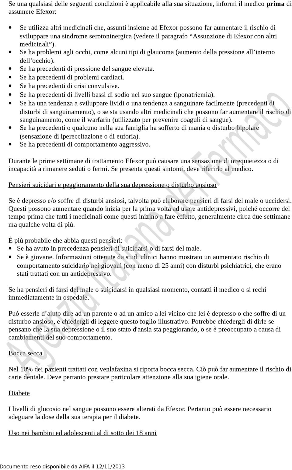 Se ha problemi agli occhi, come alcuni tipi di glaucoma (aumento della pressione all interno dell occhio). Se ha precedenti di pressione del sangue elevata. Se ha precedenti di problemi cardiaci.