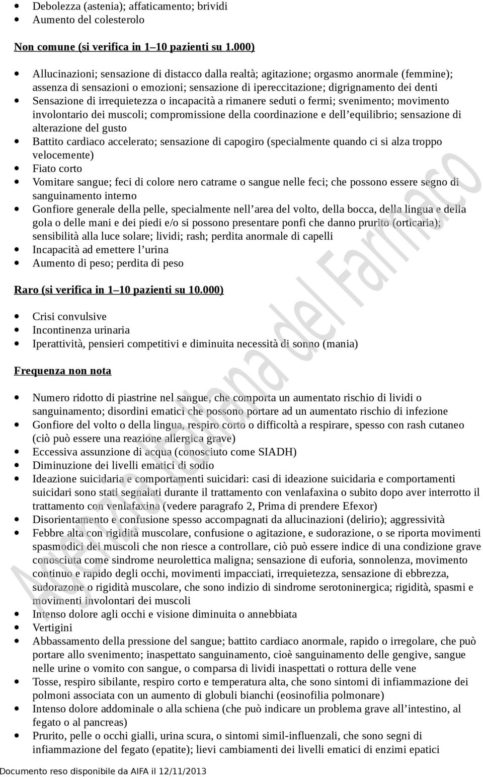 irrequietezza o incapacità a rimanere seduti o fermi; svenimento; movimento involontario dei muscoli; compromissione della coordinazione e dell equilibrio; sensazione di alterazione del gusto Battito