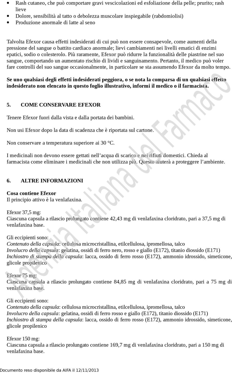 livelli ematici di enzimi epatici, sodio o colesterolo. Più raramente, Efexor può ridurre la funzionalità delle piastrine nel suo sangue, comportando un aumentato rischio di lividi e sanguinamento.