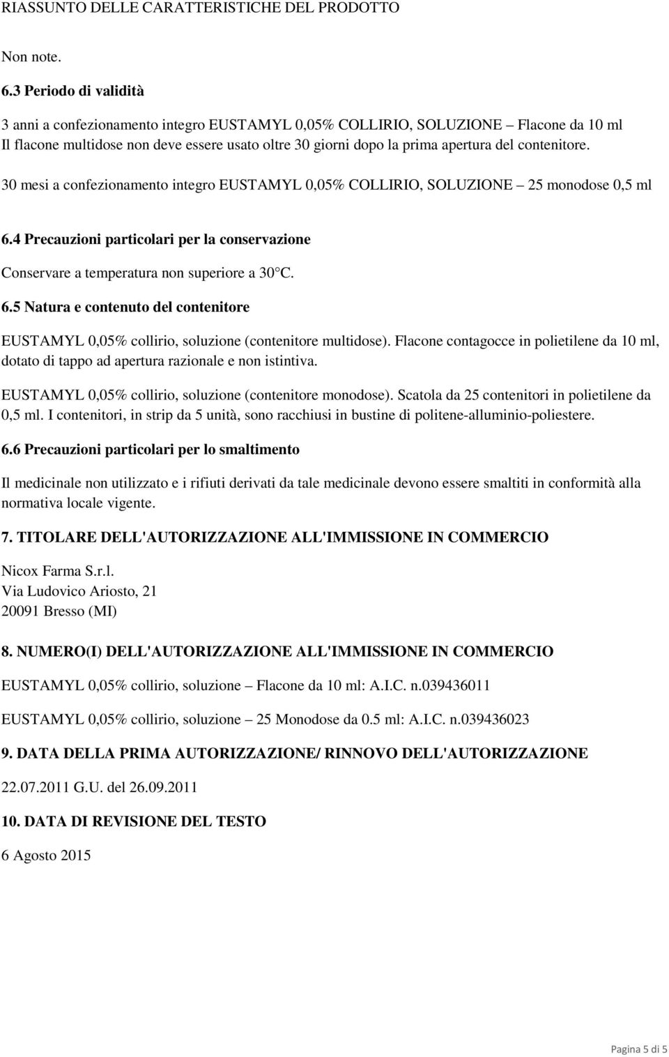 contenitore. 30 mesi a confezionamento integro EUSTAMYL 0,05% COLLIRIO, SOLUZIONE 25 monodose 0,5 ml 6.4 Precauzioni particolari per la conservazione Conservare a temperatura non superiore a 30 C. 6.5 Natura e contenuto del contenitore EUSTAMYL 0,05% collirio, soluzione (contenitore multidose).