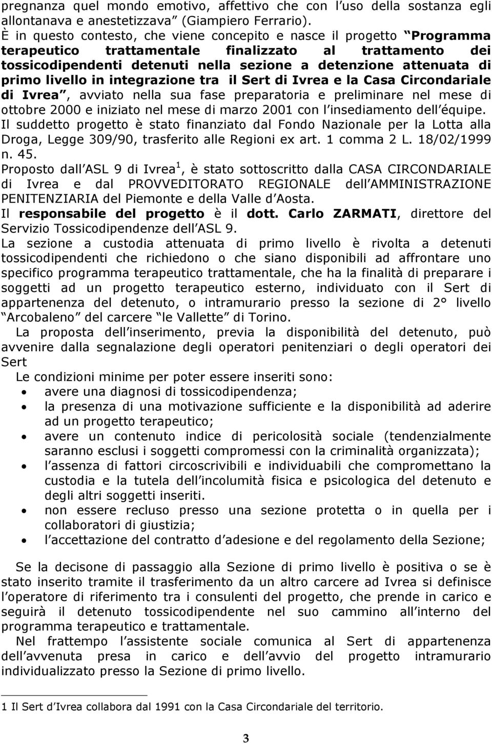 primo livello in integrazione tra il Sert di Ivrea e la Casa Circondariale di Ivrea, avviato nella sua fase preparatoria e preliminare nel mese di ottobre 2000 e iniziato nel mese di marzo 2001 con l