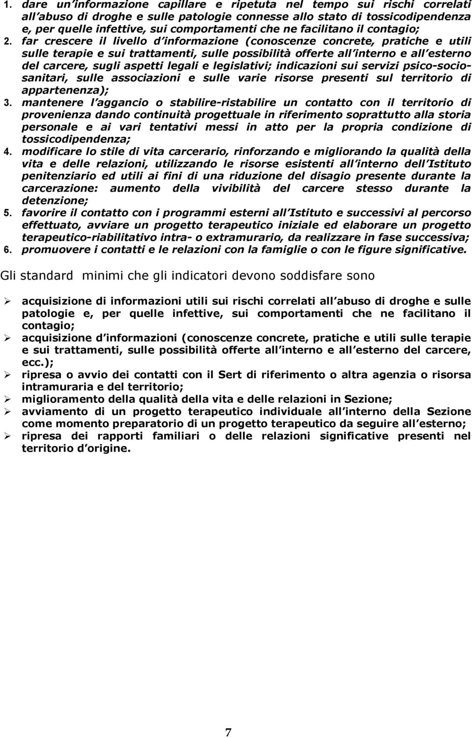 far crescere il livello d informazione (conoscenze concrete, pratiche e utili sulle terapie e sui trattamenti, sulle possibilità offerte all interno e all esterno del carcere, sugli aspetti legali e