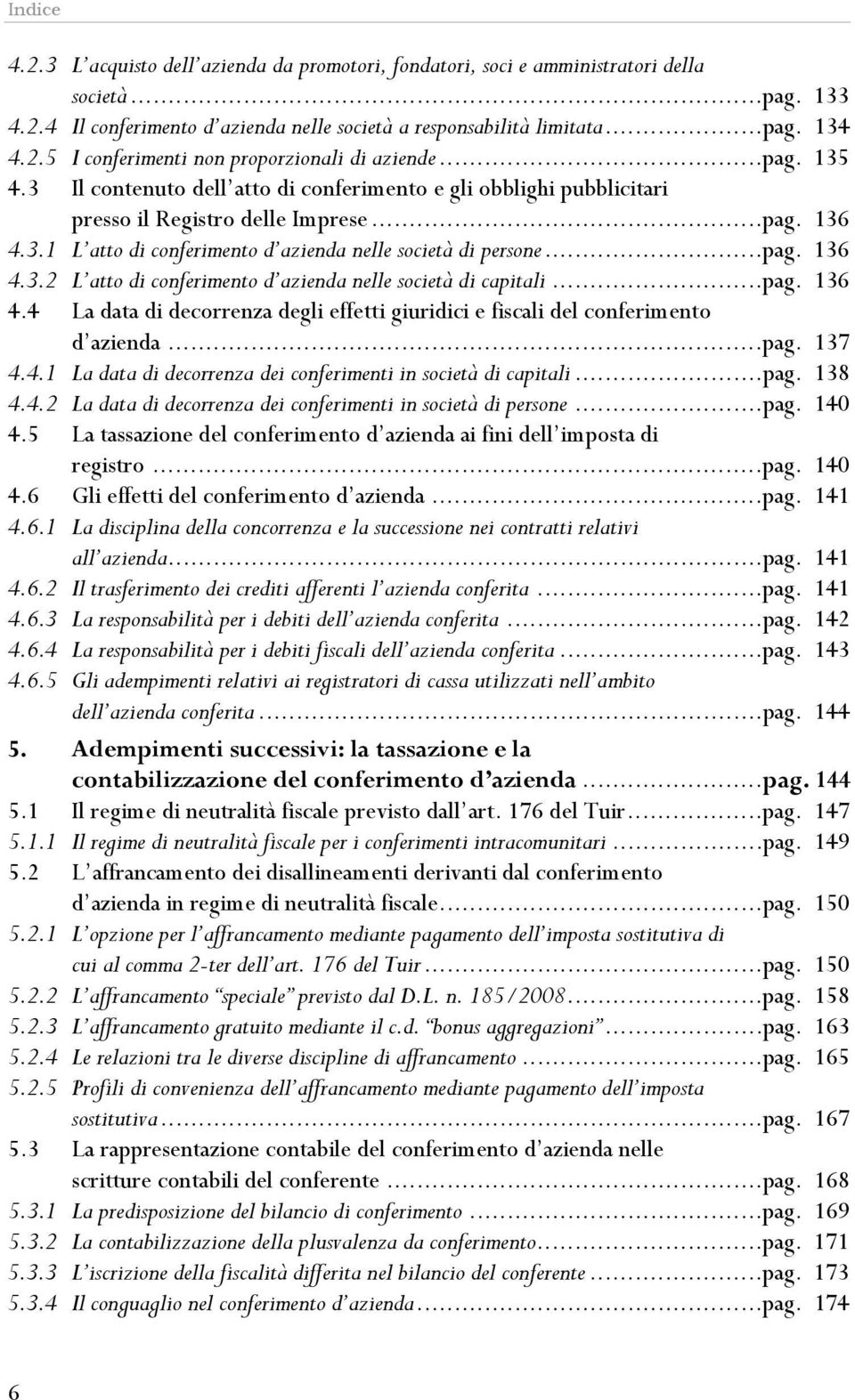 ..pag. 136 4.4 La data di decorrenza degli effetti giuridici e fiscali del conferimento d azienda...pag. 137 4.4.1 La data di decorrenza dei conferimenti in società di capitali...pag. 138 4.4.2 La data di decorrenza dei conferimenti in società di persone.