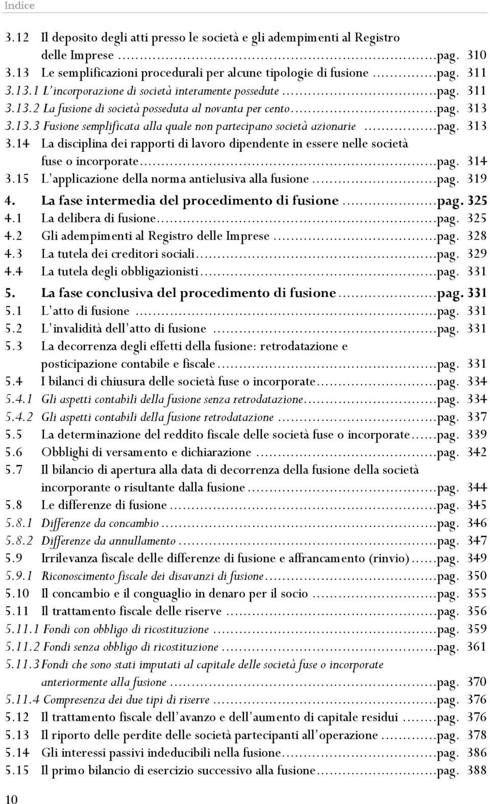 ..pag. 314 3.15 L applicazione della norma antielusiva alla fusione...pag. 319 4. La fase intermedia del procedimento di fusione...pag. 325 4.1 La delibera di fusione...pag. 325 4.2 Gli adempimenti al Registro delle Imprese.