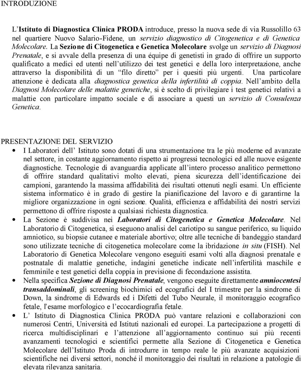 La Sezione di Citogenetica e Genetica Molecolare svolge un servizio di Diagnosi Prenatale, e si avvale della presenza di una équipe di genetisti in grado di offrire un supporto qualificato a medici