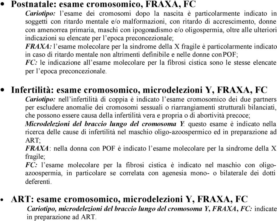 fragile è particolarmente indicato in caso di ritardo mentale non altrimenti definibile e nelle donne con POF; FC: le indicazione all esame molecolare per la fibrosi cistica sono le stesse elencate