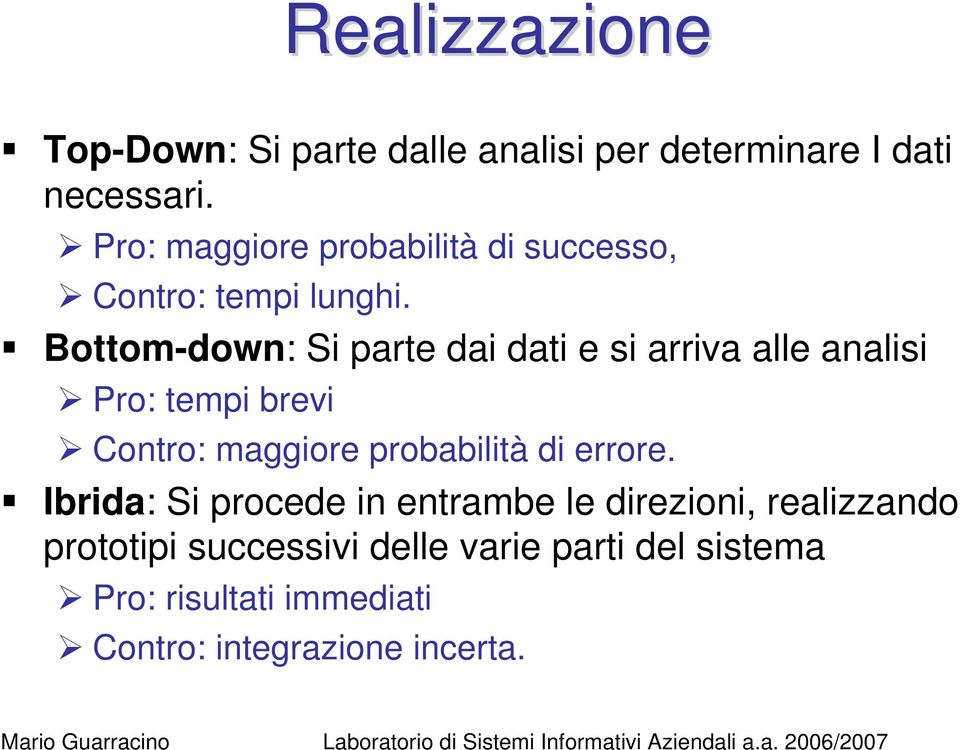 Bottom-down: Si parte dai dati e si arriva alle analisi Pro: tempi brevi Contro: maggiore probabilità di