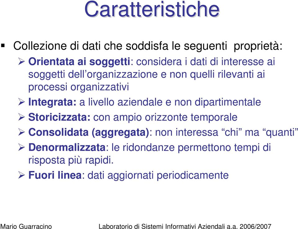 aziendale e non dipartimentale Storicizzata: con ampio orizzonte temporale Consolidata (aggregata): non interessa