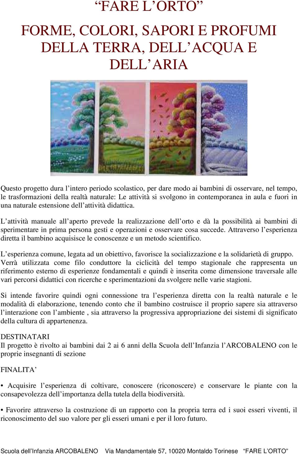 L attività manuale all aperto prevede la realizzazione dell orto e dà la possibilità ai bambini di sperimentare in prima persona gesti e operazioni e osservare cosa succede.