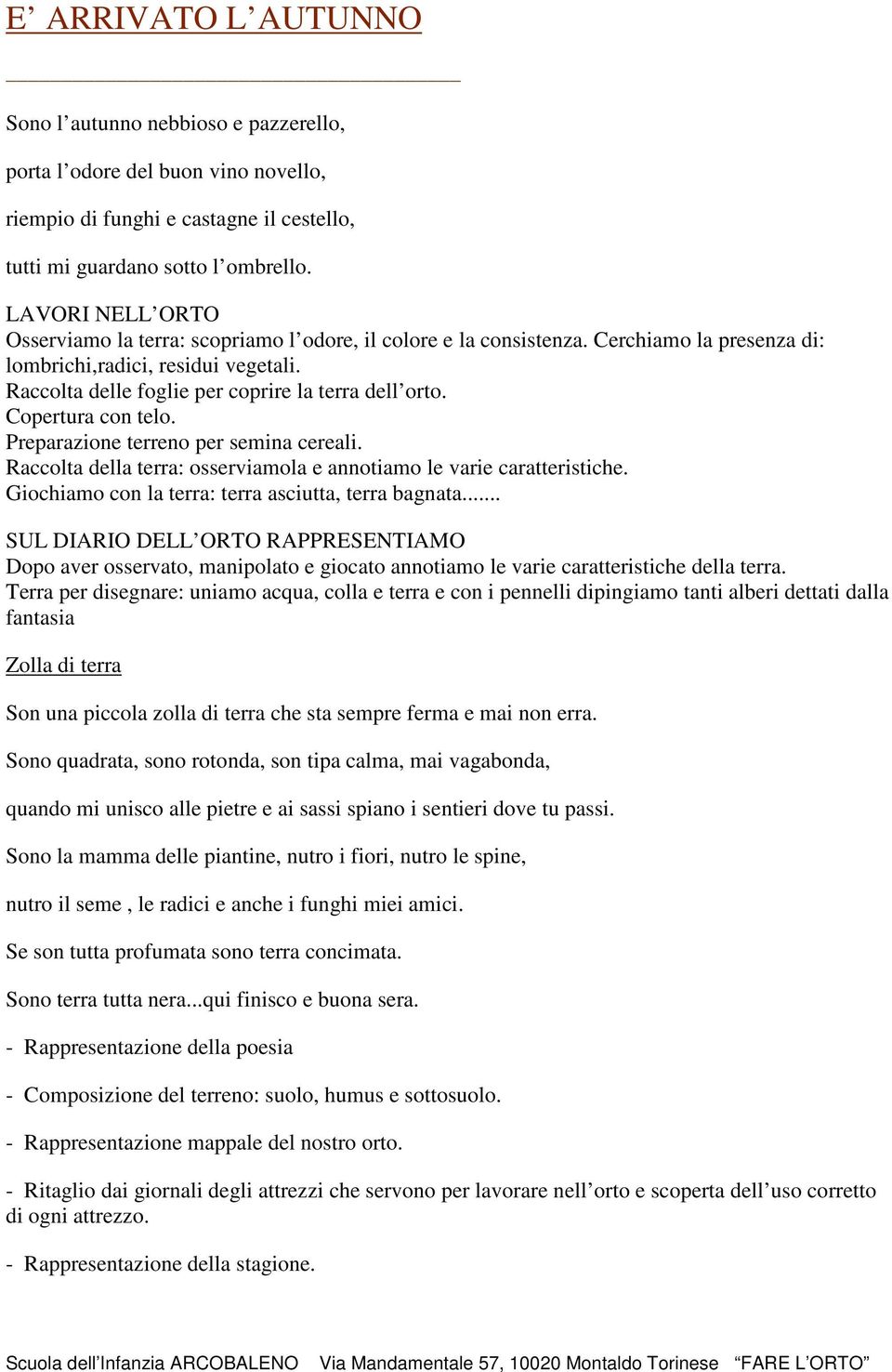 Copertura con telo. Preparazione terreno per semina cereali. Raccolta della terra: osserviamola e annotiamo le varie caratteristiche. Giochiamo con la terra: terra asciutta, terra bagnata.