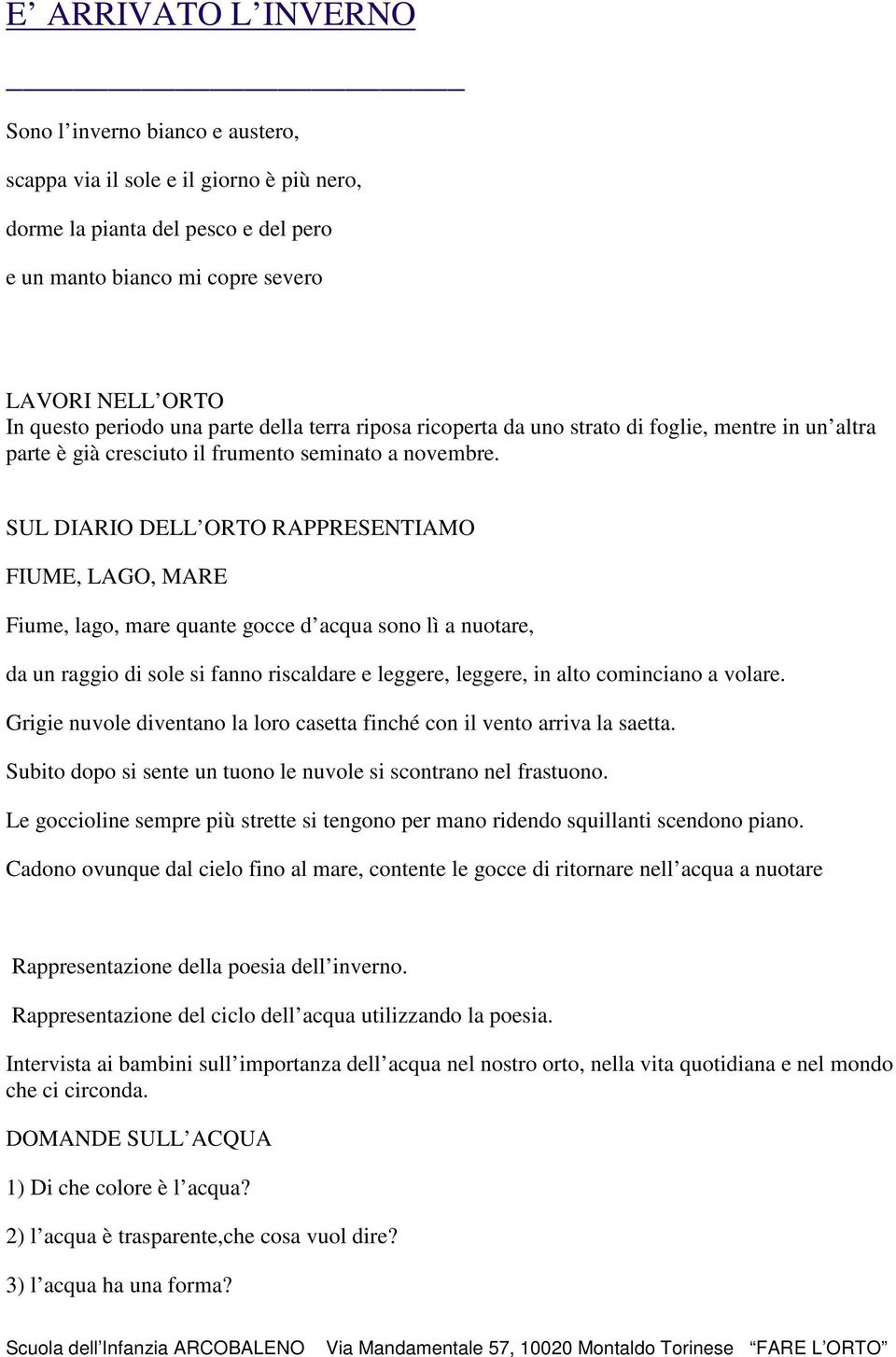 SUL DIARIO DELL ORTO RAPPRESENTIAMO FIUME, LAGO, MARE Fiume, lago, mare quante gocce d acqua sono lì a nuotare, da un raggio di sole si fanno riscaldare e leggere, leggere, in alto cominciano a