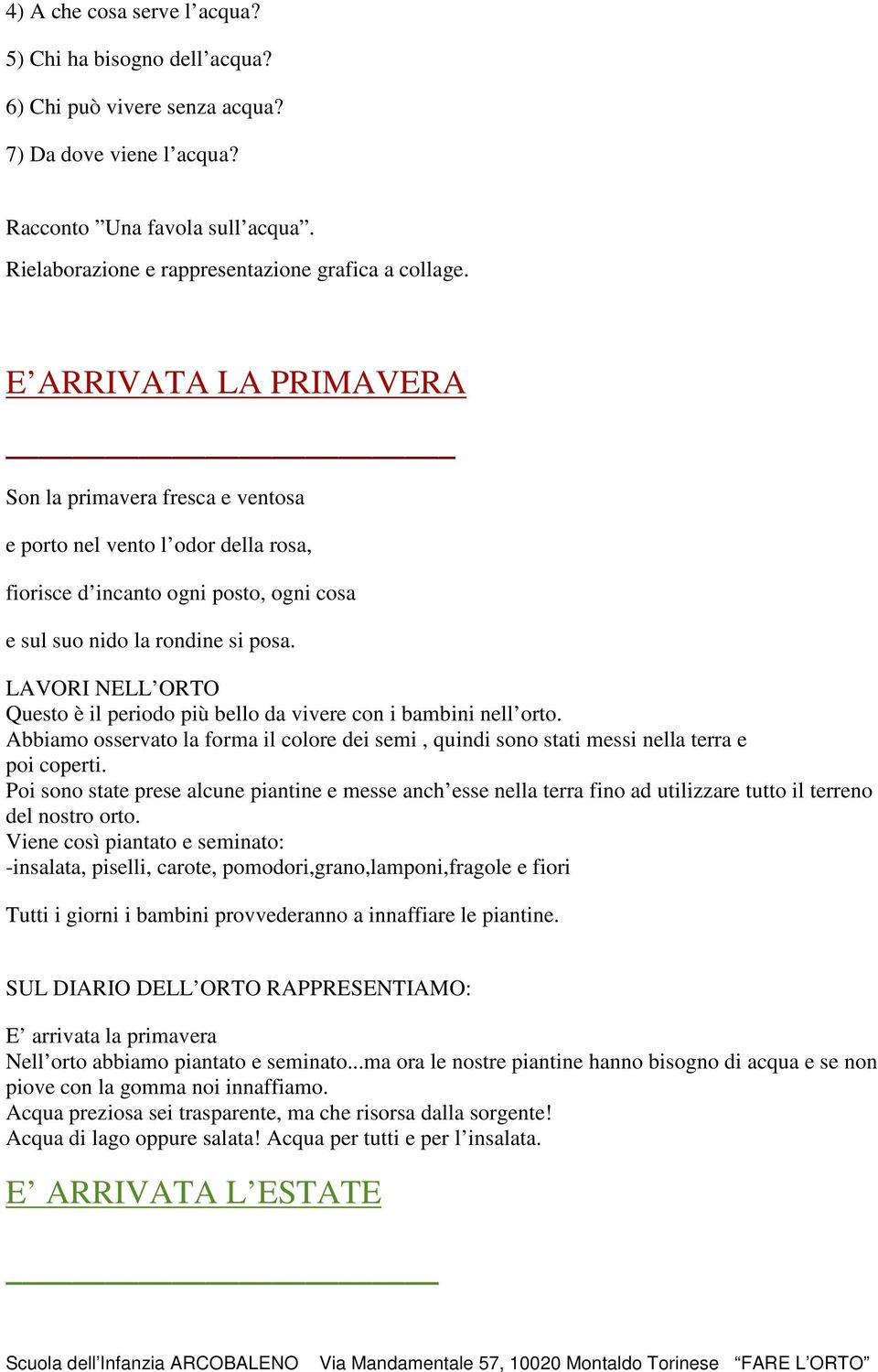 Questo è il periodo più bello da vivere con i bambini nell orto. Abbiamo osservato la forma il colore dei semi, quindi sono stati messi nella terra e poi coperti.