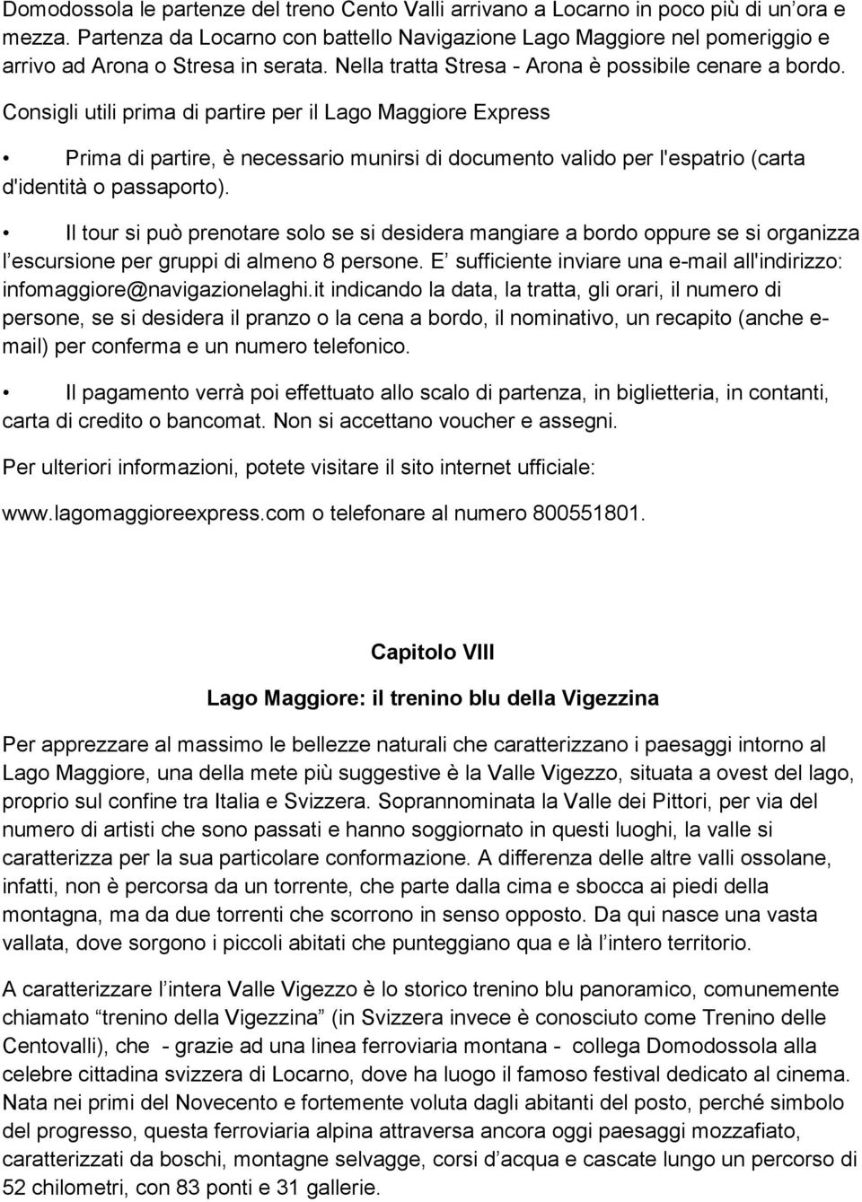 Consigli utili prima di partire per il Lago Maggiore Express Prima di partire, è necessario munirsi di documento valido per l'espatrio (carta d'identità o passaporto).