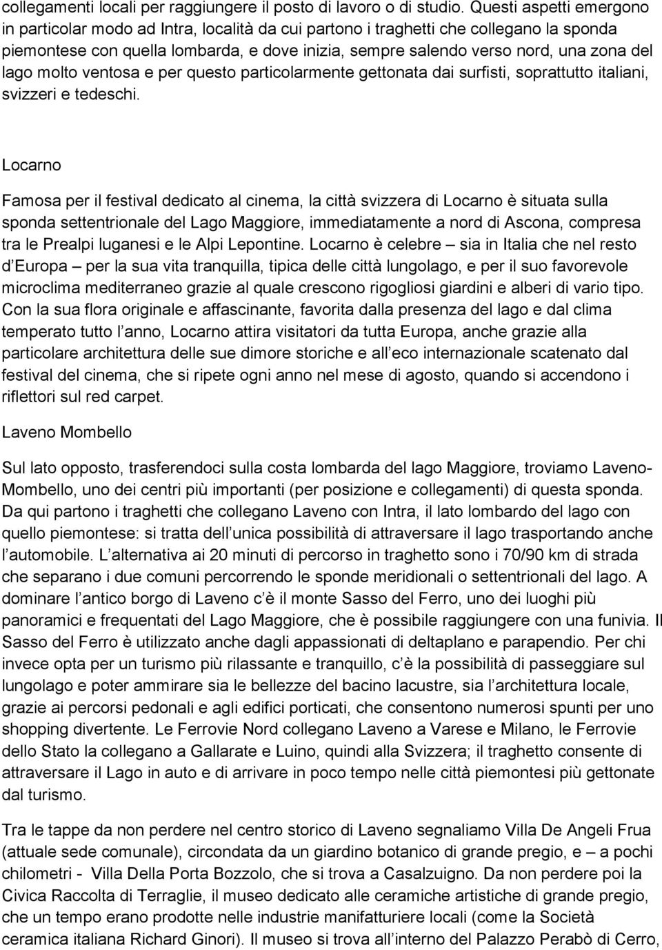 lago molto ventosa e per questo particolarmente gettonata dai surfisti, soprattutto italiani, svizzeri e tedeschi.