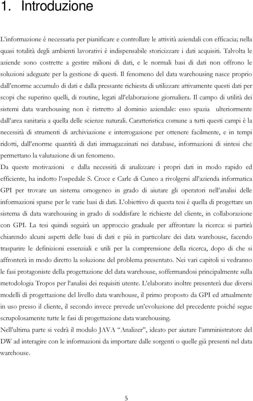 Il fenomeno del data warehousing nasce proprio dall enorme accumulo di dati e dalla pressante richiesta di utilizzare attivamente questi dati per scopi che superino quelli, di routine, legati all